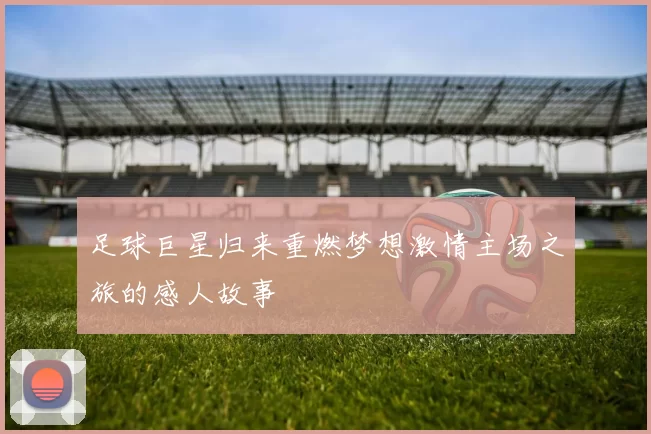 足球巨星归来重燃梦想激情主场之旅的感人故事